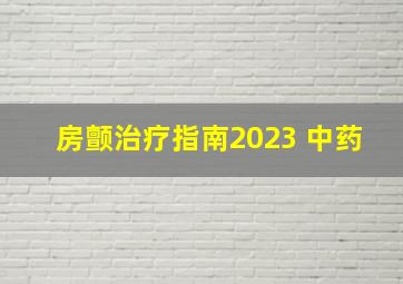 房颤治疗指南2023 中药